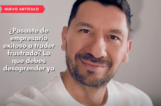 ¿Pasaste de empresario exitoso a trader frustrado? Lo que debes desaprender ya