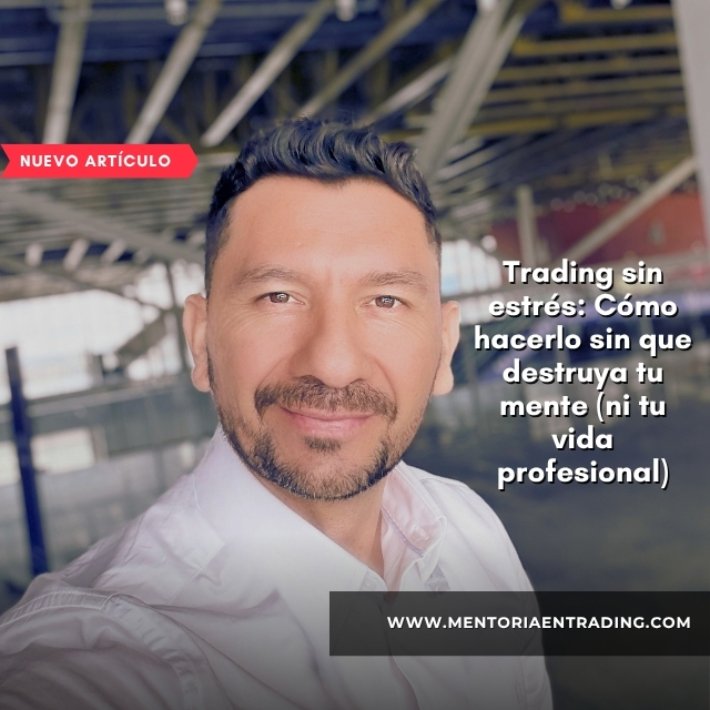 Trading sin estrés: Cómo hacerlo sin que destruya tu mente (ni tu vida profesional) 