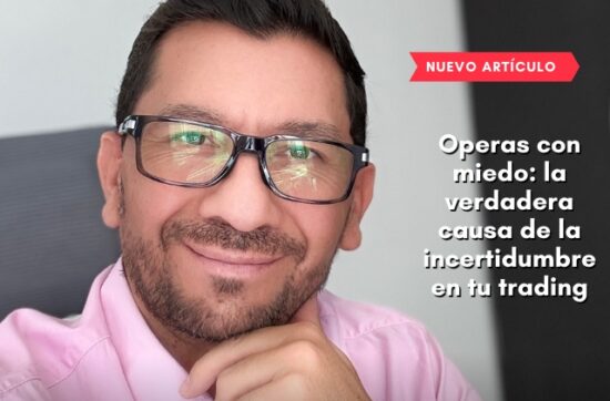 Operas con miedo: la verdadera causa de la incertidumbre en tu trading
