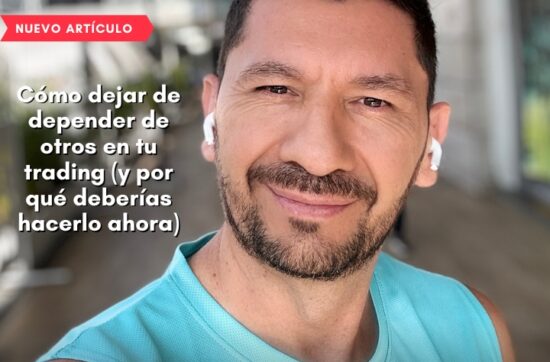 Cómo dejar de depender de otros en tu trading (y por qué deberías hacerlo ahora)