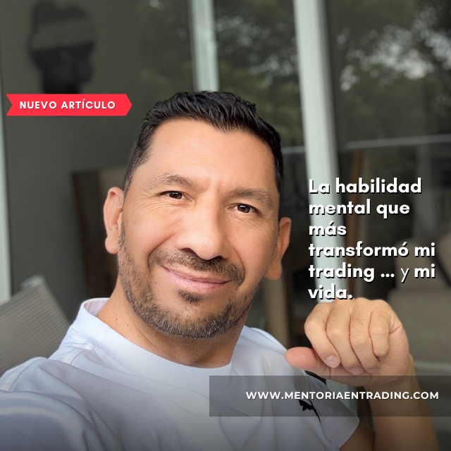 La habilidad mental que más transformó mi trading… y terminó cambiando mi vida.