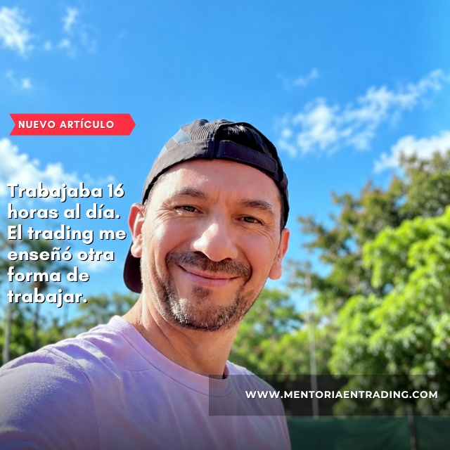 Trabajaba 16 horas al día. El trading me enseñó otra forma de trabajar